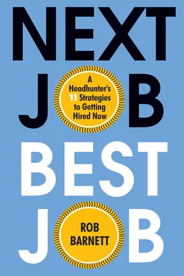 Nächster Job, bester Job: Die 11 Strategien eines Headhunters, um jetzt angestellt zu werden - Next Job, Best Job: A Headhunter's 11 Strategies to Get Hired Now