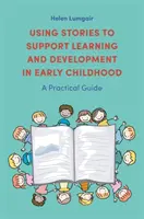 Der Einsatz von Geschichten zur Förderung des Lernens und der Entwicklung im frühen Kindesalter: Ein praktischer Leitfaden - Using Stories to Support Learning and Development in Early Childhood: A Practical Guide