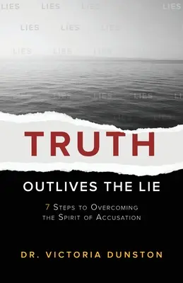 Die Wahrheit überlebt die Lüge: 7 Schritte zur Überwindung des Geistes der Anschuldigung - Truth Outlives the Lie: 7 Steps to Overcoming the Spirit of Accusation