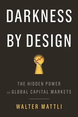 Dunkelheit durch Design: Die verborgene Macht der globalen Kapitalmärkte - Darkness by Design: The Hidden Power in Global Capital Markets