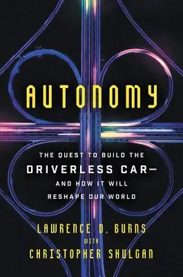 Autonomie: Das Streben nach dem fahrerlosen Auto - und wie es unsere Welt umgestalten wird - Autonomy: The Quest to Build the Driverless Car-And How It Will Reshape Our World