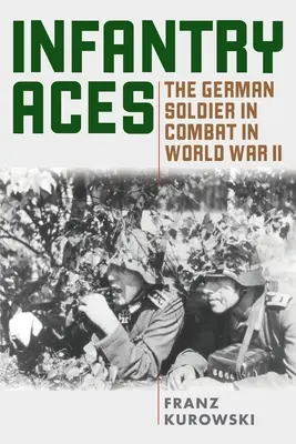 Infanterie-Asse: Der deutsche Soldat im Kampf im Zweiten Weltkrieg - Infantry Aces: The German Soldier in Combat in WWII