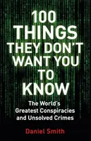 100 Dinge, die Sie nicht wissen sollen - Verschwörungen, Geheimnisse und ungelöste Verbrechen - 100 Things They Don't Want You To Know - Conspiracies, mysteries and unsolved crimes