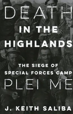 Der Tod in den Highlands: Die Belagerung des Camps der Spezialeinheiten Plei Me - Death in the Highlands: The Siege of Special Forces Camp Plei Me