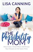Possibility Mom: Wie man eine großartige Mutter ist und gleichzeitig seine Träume verwirklicht - Possibility Mom: How to Be a Great Mom and Pursue Your Dreams at the Same Time