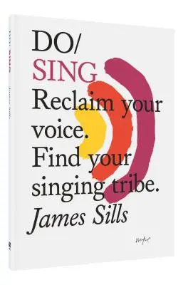 Singen Sie: Fordern Sie Ihre Stimme zurück. Finde deinen singenden Stamm. - Do Sing: Reclaim Your Voice. Find Your Singing Tribe.