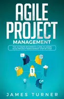 Agiles Projektmanagement: Der ultimative Leitfaden für Anfänger zum Erlernen von agilem Projektmanagement Schritt für Schritt - Agile Project Management: The Ultimate Beginner's Guide to Learn Agile Project Management Step by Step