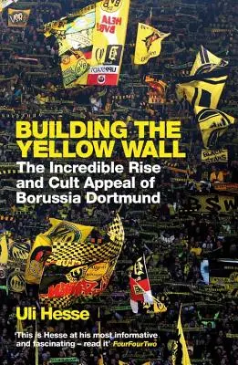 Der Bau der Gelben Wand - Der unglaubliche Aufstieg und die kultische Anziehungskraft von Borussia Dortmund: GEWINNER DES FUSSBALLBUCHES DES JAHRES 2019 - Building the Yellow Wall - The Incredible Rise and Cult Appeal of Borussia Dortmund: WINNER OF THE FOOTBALL BOOK OF THE YEAR 2019