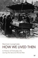 Wie wir damals lebten: Eine Geschichte des Alltagslebens während des Zweiten Weltkriegs - How We Lived Then: A History of Everyday Life During the Second World War