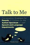 Sprich mit mir: Gesprächsstrategien für Eltern von Kindern im Autismus-Spektrum oder mit Sprach- und Sprechbeeinträchtigungen - Talk to Me: Conversation Strategies for Parents of Children on the Autism Spectrum or with Speech and Language Impairments