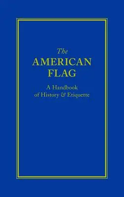 Die amerikanische Flagge: Ein Handbuch der Geschichte und Etikette - The American Flag: A Handbook of History & Etiquette