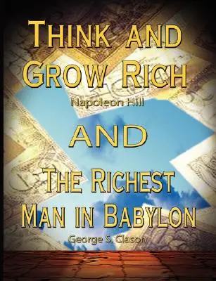 Think and Grow Rich von Napoleon Hill und der reichste Mann von Babylon von George S. Clason - Think and Grow Rich by Napoleon Hill and the Richest Man in Babylon by George S. Clason