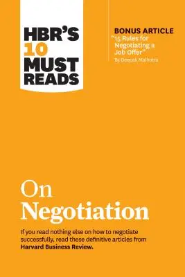 Hbr's 10 Must Reads on Negotiation (mit dem Bonusartikel 15 Rules for Negotiating a Job Offer von Deepak Malhotra) - Hbr's 10 Must Reads on Negotiation (with Bonus Article 15 Rules for Negotiating a Job Offer by Deepak Malhotra)