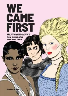 Wir waren zuerst da: Beziehungsratschläge von Frauen, die es selbst erlebt haben (Humor-Dating-Buch, Frauen in der Geschichte) - We Came First: Relationship Advice from Women Who Have Been There (Humor Dating Book, Women in History Book)