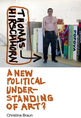 Thomas Hirschhorn: Ein neues politisches Verständnis von Kunst? - Thomas Hirschhorn: A New Political Understanding of Art?