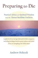 Vorbereitung auf den Tod: Praktische Ratschläge und spirituelle Weisheit aus der tibetisch-buddhistischen Tradition - Preparing to Die: Practical Advice and Spiritual Wisdom from the Tibetan Buddhist Tradition