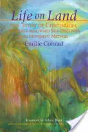 Leben an Land: Die Geschichte von Continuum, der weltberühmten Selbstfindungs- und Bewegungsmethode - Life on Land: The Story of Continuum, the World-Renowned Self-Discovery and Movement Method