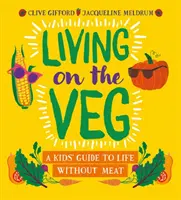 Vegetarisch leben - Ein Kinderführer für ein Leben ohne Fleisch - Living on the Veg - A kids' guide to life without meat