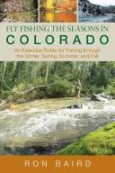 Fliegenfischen zu den Jahreszeiten in Colorado: Ein unverzichtbarer Leitfaden für das Angeln im Winter, Frühling, Sommer und Herbst, erste Auflage - Fly Fishing the Seasons in Colorado: An Essential Guide For Fishing Through The Winter, Spring, Summer, And Fall, First Edition