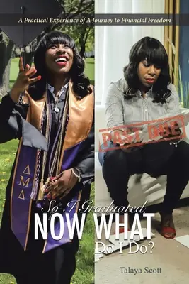 Ich habe meinen Abschluss gemacht, was soll ich jetzt tun? Ein praktischer Erfahrungsbericht über eine Reise in die finanzielle Freiheit - So I Graduated, Now What Do I Do?: A practical experience of a journey to financial freedom