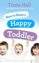 Wie man ein glückliches Kleinkind erzieht - How to Raise a Happy Toddler
