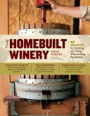 Das selbstgebaute Weingut: 43 Projekte zum Bau und zur Verwendung von Weinbereitungsanlagen - The Homebuilt Winery: 43 Projects for Building and Using Winemaking Equipment