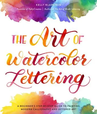 Die Kunst des Aquarellschreibens: Eine schrittweise Anleitung für Anfänger zum Malen moderner Kalligraphie und Buchstabenkunst - The Art of Watercolor Lettering: A Beginner's Step-By-Step Guide to Painting Modern Calligraphy and Lettered Art