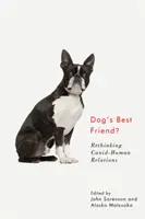 Der beste Freund des Hundes: Die Beziehungen zwischen Caniden und Menschen neu überdenken - Dog's Best Friend?: Rethinking Canid-Human Relations