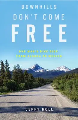 Abfahrten gibt's nicht umsonst: Die Fahrradtour eines Mannes von Alaska nach Mexiko - Downhills Don't Come Free: One Man's Bike Ride from Alaska to Mexico