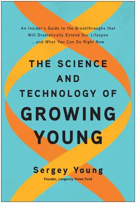 Die Wissenschaft und Technologie des Jugendwachstums: Ein Insider-Leitfaden zu den Durchbrüchen, die unsere Lebensspanne dramatisch verlängern werden ... und was Sie tun können - The Science and Technology of Growing Young: An Insider's Guide to the Breakthroughs That Will Dramatically Extend Our Lifespan . . . and What You Can