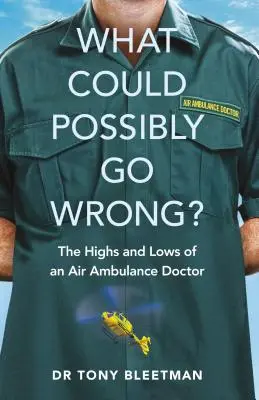 Was kann schon schiefgehen? Die Höhen und Tiefen eines Luftrettungsarztes - What Could Possibly Go Wrong?: The Highs and Lows of an Air Ambulance Doctor