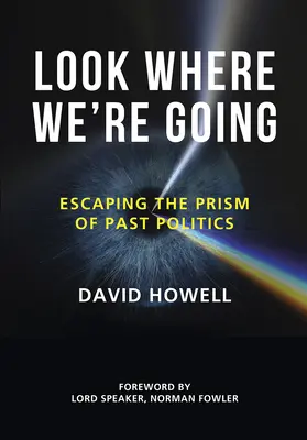 Wohin wir gehen: Dem Prisma der vergangenen Politik entkommen - Look Where We're Going: Escaping the Prism of Past Politics