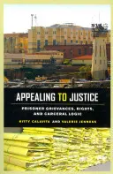 An die Gerechtigkeit appellieren: Beschwerden von Häftlingen, Rechte und die Logik des Strafvollzugs - Appealing to Justice: Prisoner Grievances, Rights, and Carceral Logic