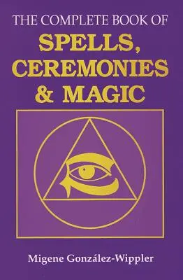 Das vollständige Buch der Zaubersprüche, Zeremonien und Magie - The Complete Book of Spells, Ceremonies and Magic