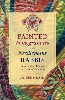 Gemalte Granatäpfel und gestickte Rabbiner: Wie Juden Widerstandskraft entwickeln und Gemeinschaft schaffen - Painted Pomegranates and Needlepoint Rabbis: How Jews Craft Resilience and Create Community