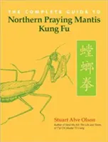 Der vollständige Leitfaden für das Kung Fu der Nördlichen Gottesanbeterin - The Complete Guide to Northern Praying Mantis Kung Fu
