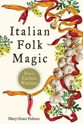 Italienische Volksmagie: Rues Küchenzauberei - Italian Folk Magic: Rue's Kitchen Witchery