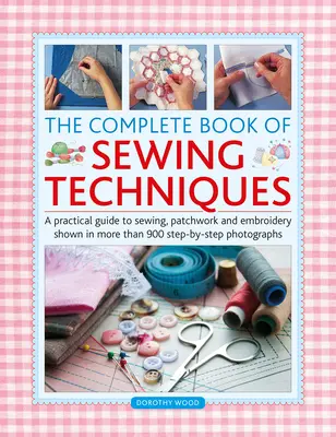 Vollständiges Buch der Nähtechniken: Ein praktischer Leitfaden zum Nähen, Patchworken und Sticken mit mehr als 900 Schritt-für-Schritt-Fotografien - Complete Book of Sewing Techniques: A Practical Guide to Sewing, Patchwork and Embroidery Shown in More Than 900 Step-By-Step Photographs