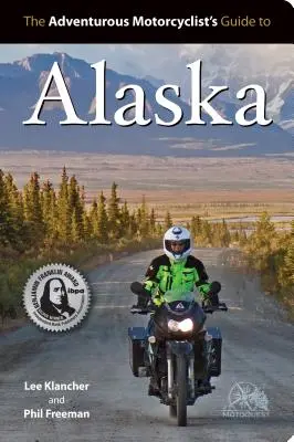 Reiseführer für abenteuerlustige Motorradfahrer in Alaska: Routen, Strategien, Road Food, Dive Bars, abseitige Reiseziele und mehr - Adventurous Motorcyclist's Guide to Alaska: Routes, Strategies, Road Food, Dive Bars, Off-Beat Destinations, and More