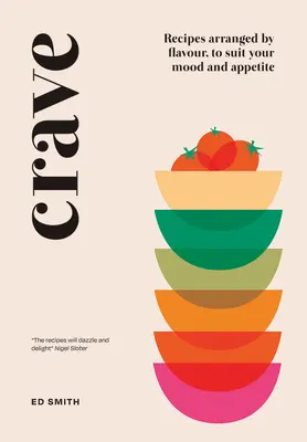 Sehnsucht: Rezepte nach Geschmacksrichtungen, passend zu Stimmung und Appetit - Crave: Recipes Arranged by Flavour, to Suit Your Mood and Appetite