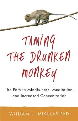 Die Zähmung des betrunkenen Affen: Der Weg zu Achtsamkeit, Meditation und erhöhter Konzentrationsfähigkeit - Taming the Drunken Monkey: The Path to Mindfulness, Meditation, and Increased Concentration