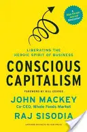 Bewusster Kapitalismus: Den heldenhaften Geist der Wirtschaft befreien - Conscious Capitalism: Liberating the Heroic Spirit of Business