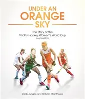 Unter einem orangefarbenen Himmel: Die Geschichte der Hockey-Weltmeisterschaft der Frauen - Under an Orange Sky: The Story of the Hockey Women's World Cup