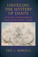 Das Geheimnis von Dante lüften: Ein esoterisches Verständnis von Dante und seiner Göttlichen Komödie - Unveiling the Mystery of Dante: An Esoteric Understanding of Dante and His Divine Comedy