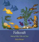 Filzkunst: Herstellung von Puppen, Geschenken und Spielzeug - Feltcraft: Making Dolls, Gifts, and Toys