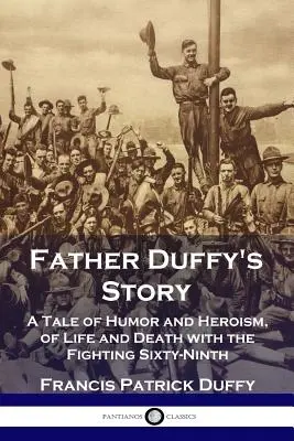 Die Geschichte von Pater Duffy: Eine Geschichte von Humor und Heldentum, vom Leben und Sterben mit den Fighting Sixty-Ninth - Father Duffy's Story: A Tale of Humor and Heroism, of Life and Death with the Fighting Sixty-Ninth