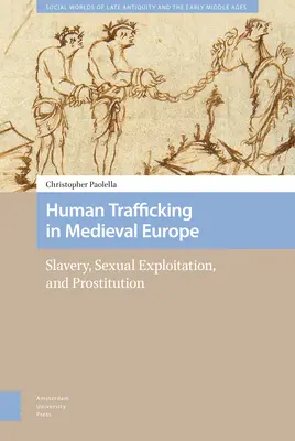 Menschenhandel im mittelalterlichen Europa: Sklaverei, sexuelle Ausbeutung und Prostitution - Human Trafficking in Medieval Europe: Slavery, Sexual Exploitation, and Prostitution