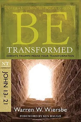 Verwandelt werden: NT-Kommentar Johannes 13-21; Christi Triumph bedeutet deine Verwandlung - Be Transformed: NT Commentary John 13-21; Christ's Triumph Means Your Transformation