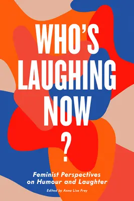 Wer lacht jetzt? Feministische Perspektiven auf Humor und Lachen - Who's Laughing Now?: Feminist Perspectives on Humour and Laughter