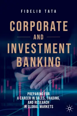 Unternehmens- und Investmentbanking: Vorbereitung auf eine Karriere in Vertrieb, Handel und Forschung auf den globalen Märkten - Corporate and Investment Banking: Preparing for a Career in Sales, Trading, and Research in Global Markets